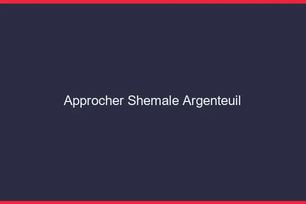 Approcher shemale Argenteuil