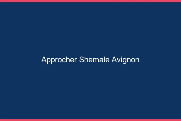 Approcher shemale Avignon