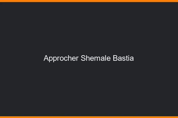 Approcher shemale Bastia