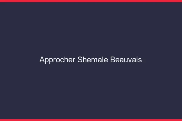 Approcher shemale Beauvais