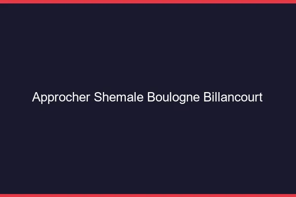 Approcher shemale Boulogne-Billancourt
