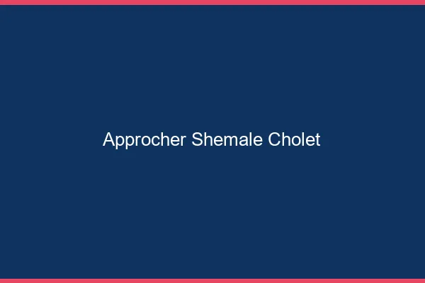 Approcher shemale Cholet