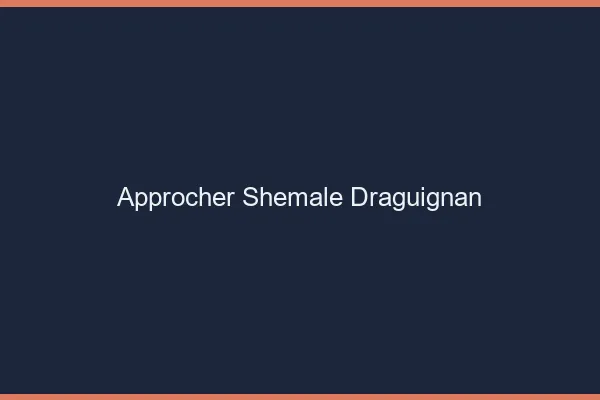 Approcher shemale Draguignan
