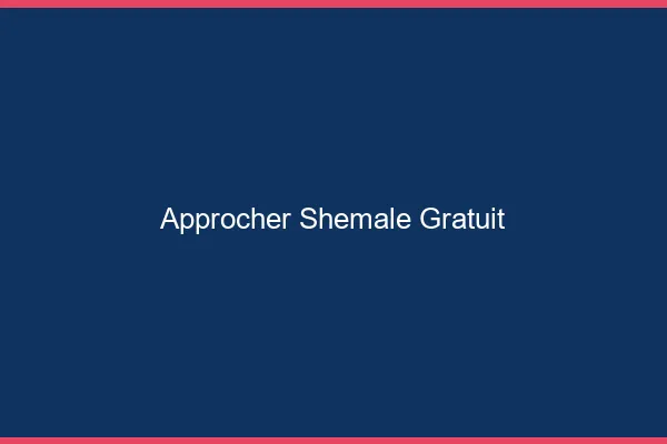 Approcher shemale gratuit
