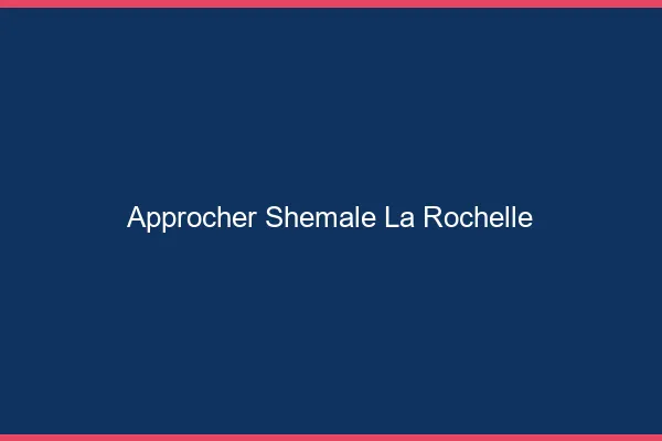 Approcher shemale la rochelle
