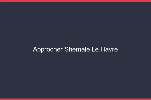 Approcher shemale le havre