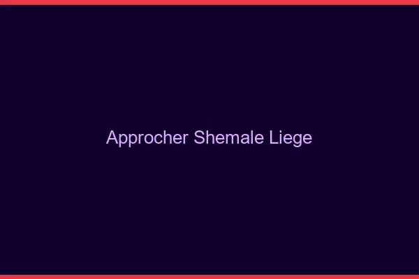 Approcher shemale Liège