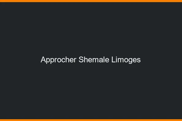 Approcher shemale Limoges
