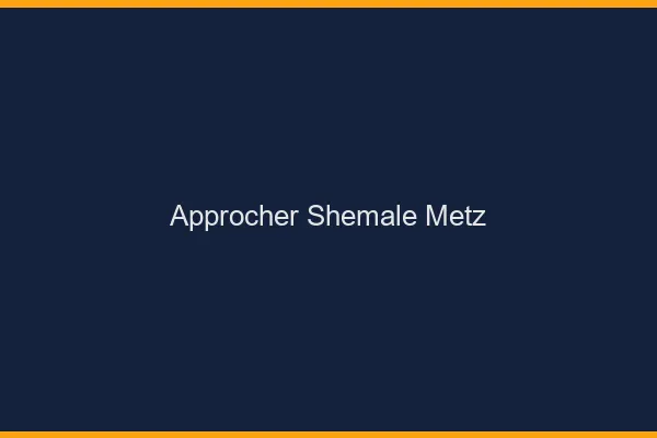 Approcher shemale Metz