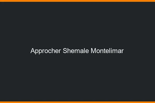 Approcher shemale Montélimar