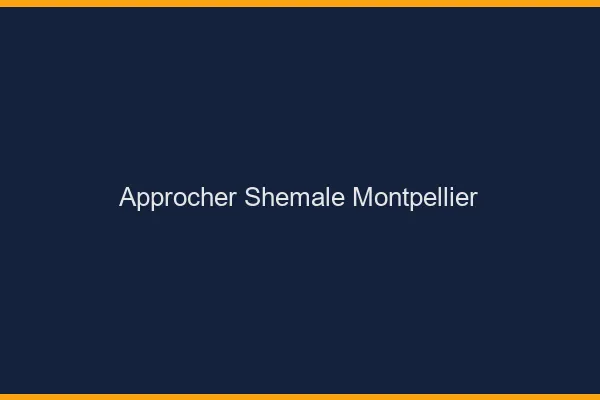Approcher shemale Montpellier