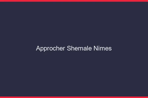 Approcher shemale Nîmes