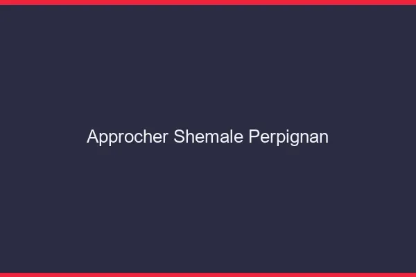 Approcher shemale Perpignan