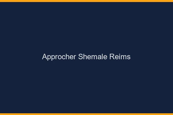 Approcher shemale Reims