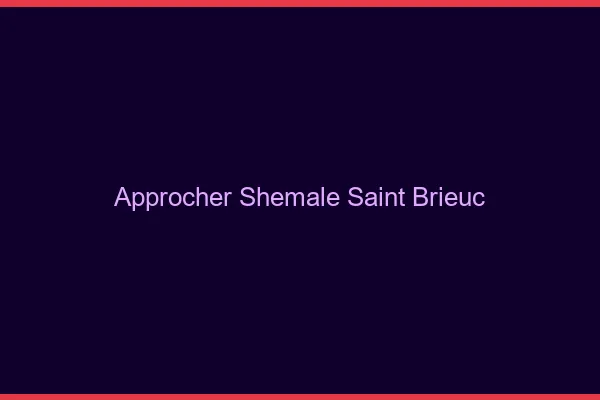 Approcher shemale Saint-Brieuc