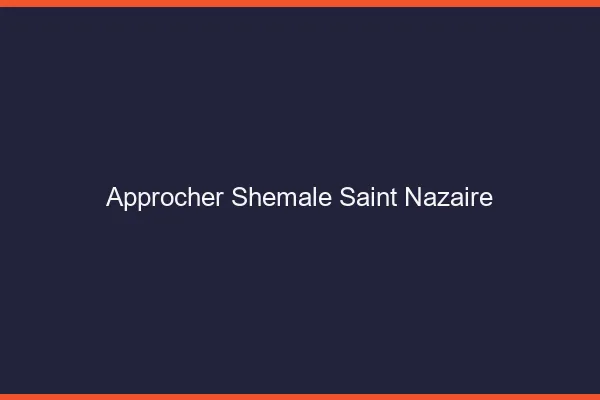 Approcher shemale Saint-Nazaire