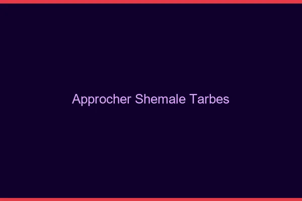 Approcher shemale Tarbes