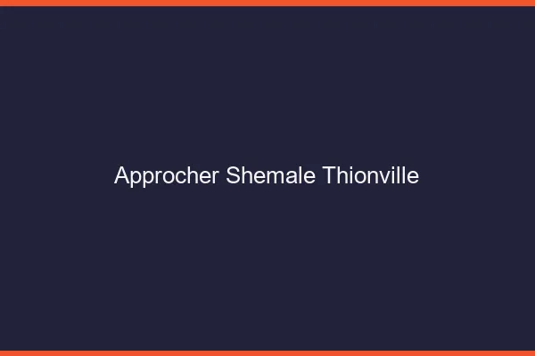 Approcher shemale Thionville