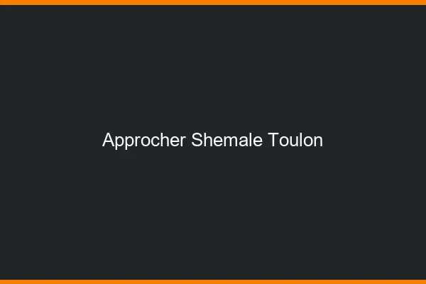 Approcher shemale Toulon