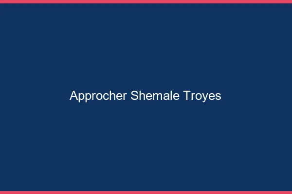 Approcher shemale Troyes