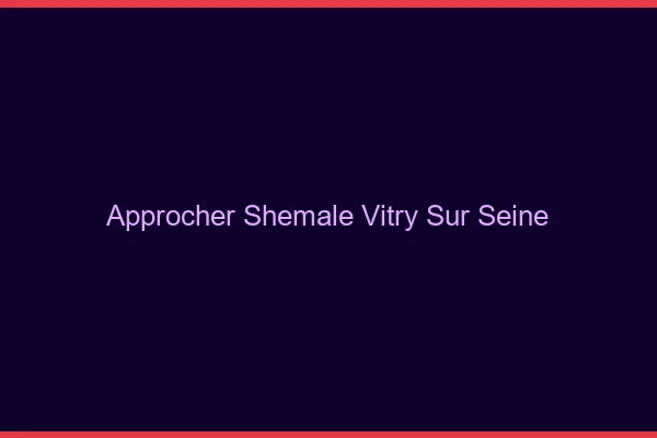 Approcher shemale Vitry-sur-Seine