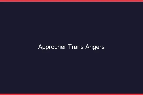 Approcher trans Angers