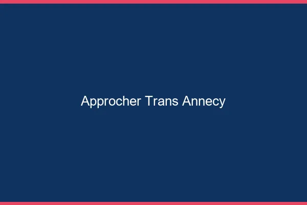 Approcher trans Annecy