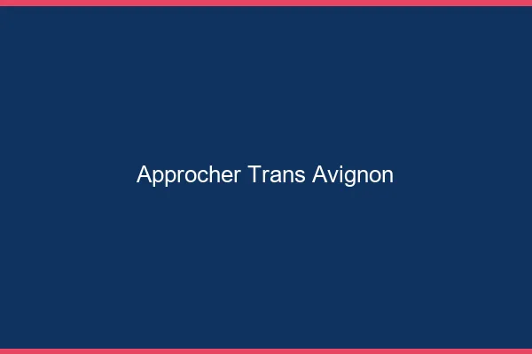 Approcher trans Avignon