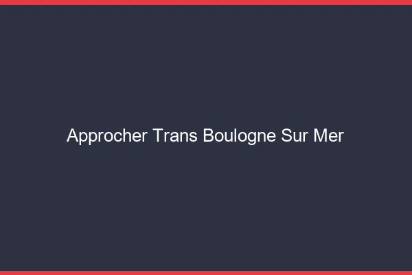 Approcher trans Boulogne-sur-Mer