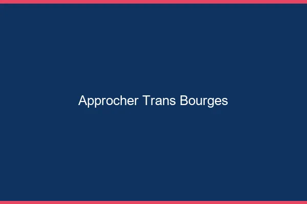 Approcher trans Bourges