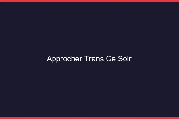 Approcher trans ce soir