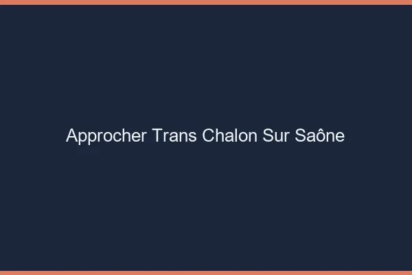 Approcher trans Chalon-sur-Saône