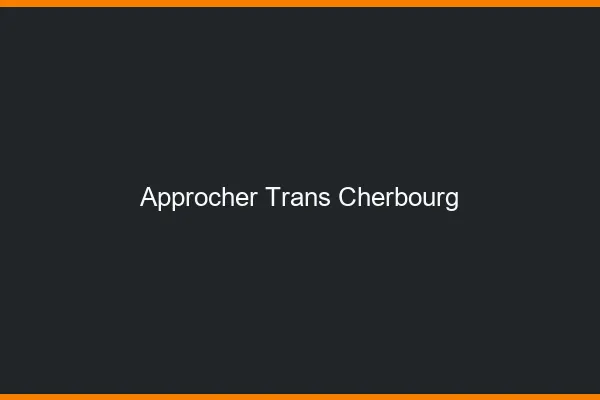 Approcher trans Cherbourg