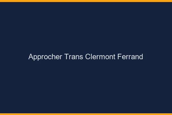 Approcher trans Clermont-Ferrand