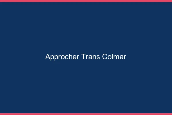 Approcher trans Colmar