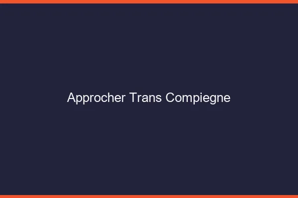 Approcher trans Compiègne