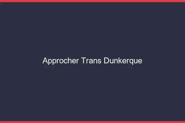 Approcher trans Dunkerque