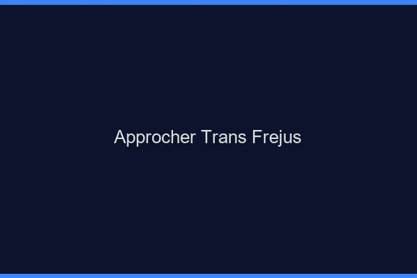 Approcher trans Fréjus