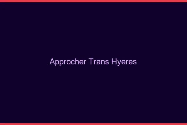 Approcher trans Hyères