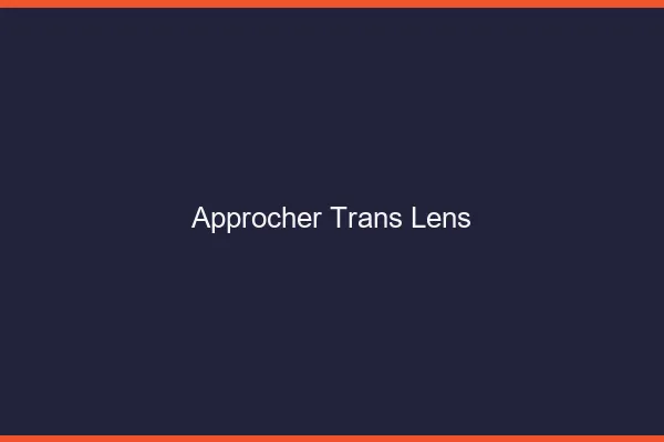 Approcher trans Lens