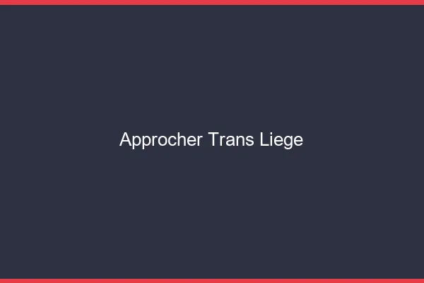 Approcher trans Liège