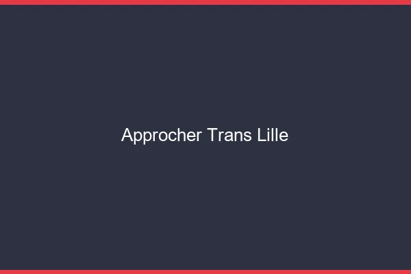 Approcher trans Lille