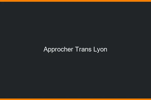 Approcher trans Lyon