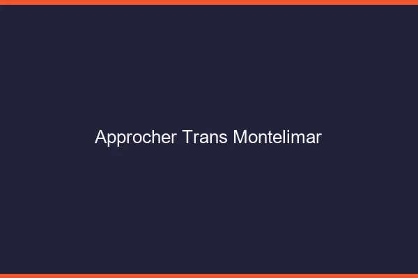 Approcher trans Montélimar