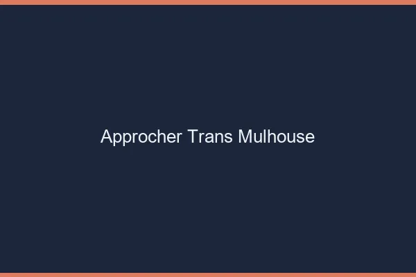 Approcher trans Mulhouse
