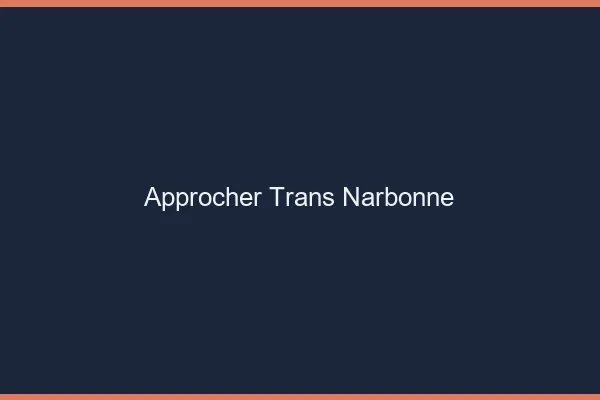 Approcher trans Narbonne
