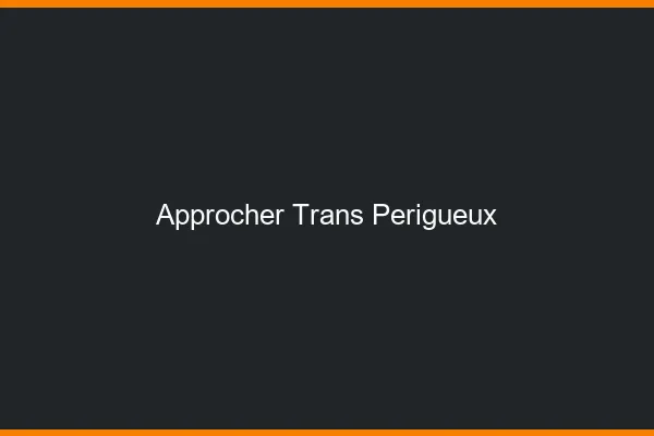 Approcher trans Périgueux