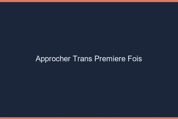Approcher trans première fois