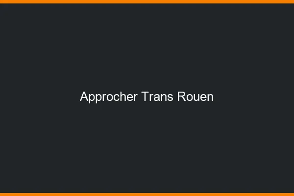 Approcher trans Rouen
