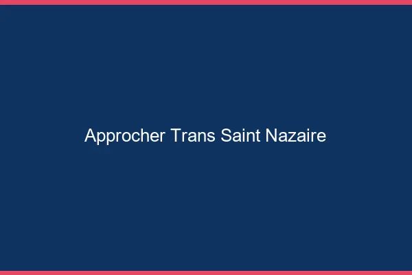 Approcher trans Saint-Nazaire